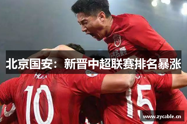 北京国安：新晋中超联赛排名暴涨